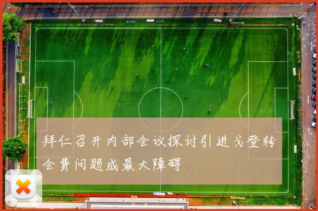 拜仁召开内部会议探讨引进戈登转会费问题成最大障碍