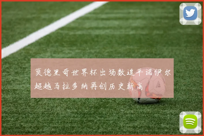 莫德里奇世界杯出场数追平诺伊尔超越马拉多纳再创历史新高